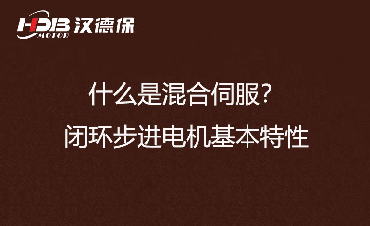 什么是混合伺服？閉環(huán)步進(jìn)電機基本特性